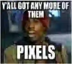 Hmm... needs more JPEG?! MEME: Y'all got any more of them: PIXELS - ein Bild in wirklich schlechter Qualität mit zuvielen JPEG-Artefakten